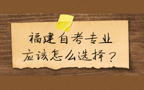 福建自考專業(yè)應(yīng)該怎么選擇？