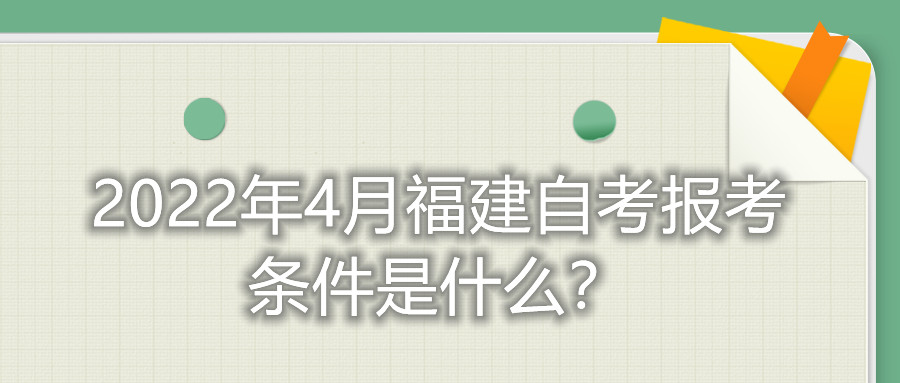 2022年4月福建自考報考條件是什么？