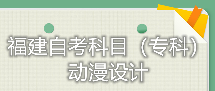 2022年4月福建自考：動漫設(shè)計(?？?考試科目