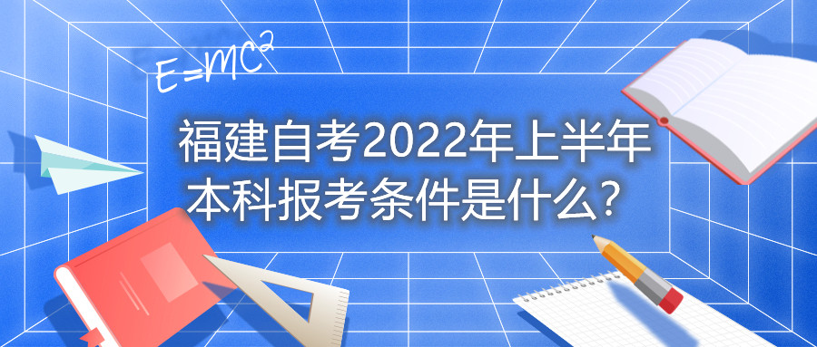 福建自考2022年上半年本科報(bào)考條件是什么？