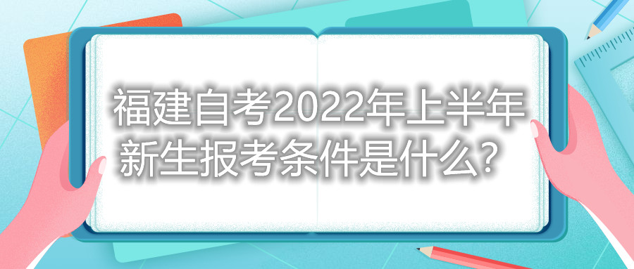 福建自考2022年上半年新生報考條件是什么？
