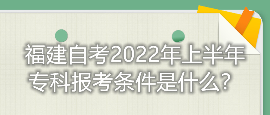 福建自考2022年上半年?？茍罂紬l件是什么？