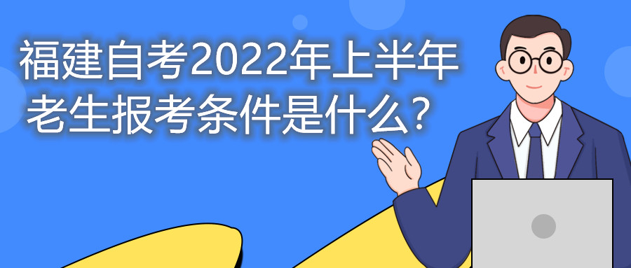 福建自考2022年上半年老生報(bào)考條件是什么？