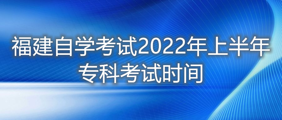 福建自學(xué)考試2022年上半年?？瓶荚嚂r間