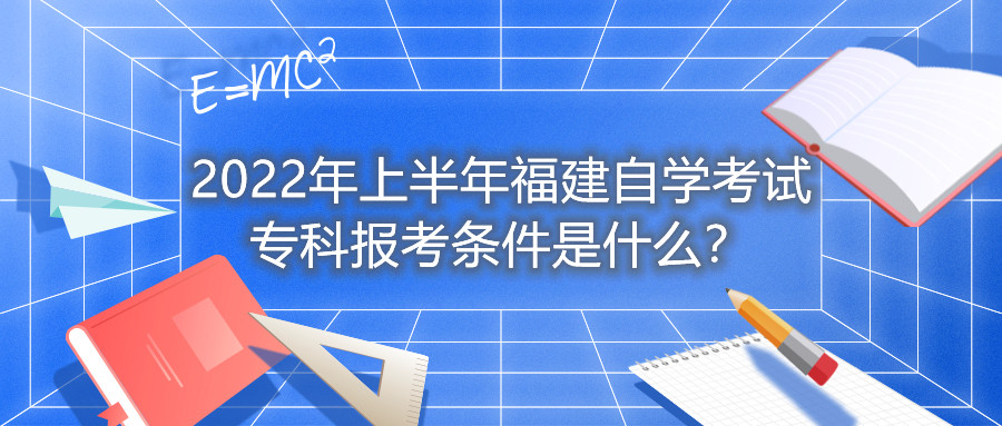 2022年上半年福建自學(xué)考試?？茍?bào)考條件是什么？