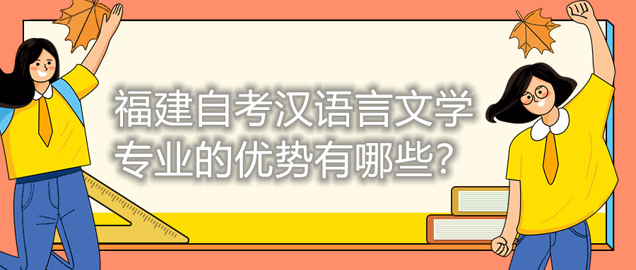 福建自考漢語言文學(xué)專業(yè)的優(yōu)勢有哪些？