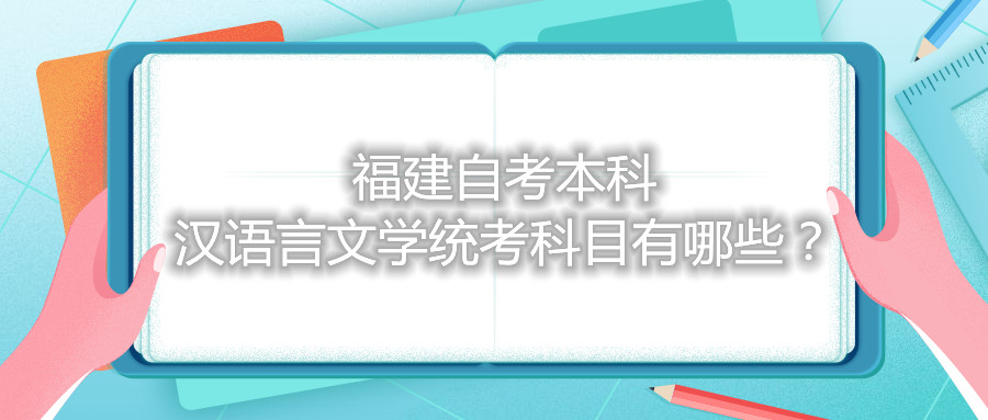 福建自考本科漢語言文學統(tǒng)考科目有哪些？