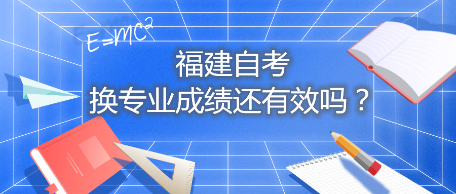 福建自考換專業(yè)成績還有效嗎？