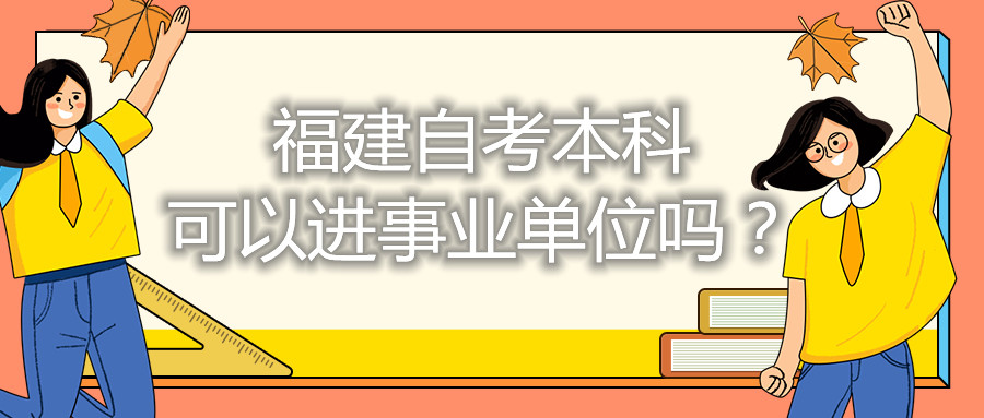 福建自考本科可以進(jìn)事業(yè)單位嗎？