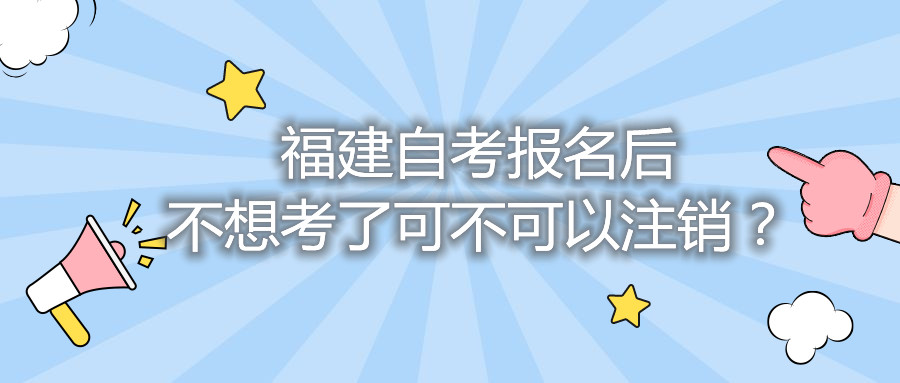 福建自考報名后不想考了可不可以注銷？