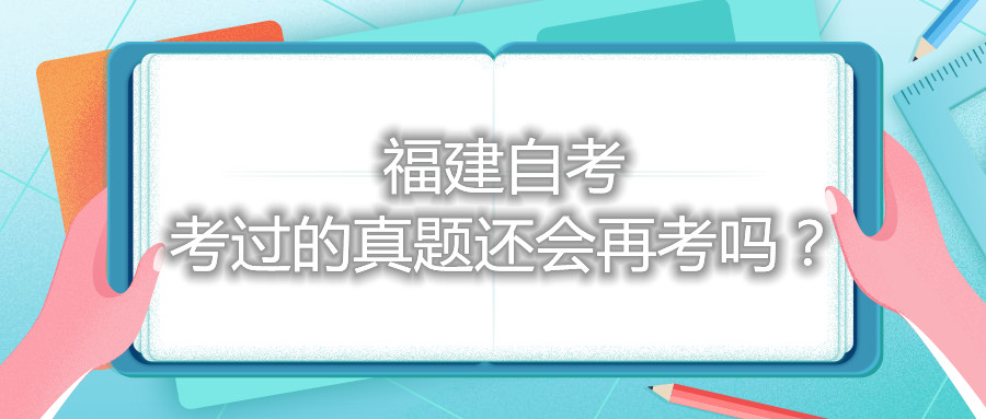 福建自考考過的真題還會再考嗎？